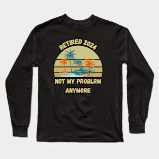 Retirement 2024 Not My Problem Anymore Long Sleeve T-Shirt